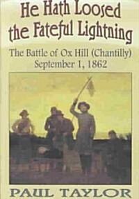 He Hath Loosed the Fateful Lightning: The Battle of Ox Hill (Chantilly), September 1, 1862 (Hardcover)