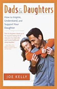 Dads and Daughters: How to Inspire, Understand, and Support Your Daughter When Shes Growing Up So Fast (Paperback)