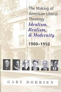 The Making of American Liberal Theology: Idealism, Realism, and Modernity 1900-1950 (Paperback)
