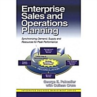 Enterprise Sales and Operations Planning: Synchronizing Demand, Supply and Resources for Peak Performance (Hardcover)