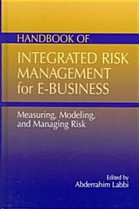 Handbook of Integrated Risk Management for E-Business: Measuring, Modeling and Managing Risk (Hardcover)