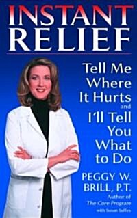 Instant Relief: Tell Me Where It Hurts and Ill Tell You What to Do (Paperback)