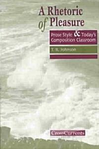 A Rhetoric of Pleasure: Prose Style and Todays Composition Classroom (Paperback)