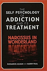 The Self Psychology of Addiction and its Treatment : Narcissus in Wonderland (Hardcover)