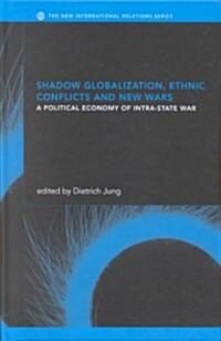 Shadow Globalization, Ethnic Conflicts and New Wars : A Political Economy of Intra-state War (Hardcover)