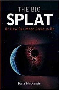 The Big Splat, or How Our Moon Came to Be (Hardcover)