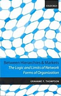 Between Hierarchies and Markets : The Logic and Limits of Network Forms of Organization (Paperback)