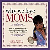 Why We Love Moms: Kids on Milk and Cookies, Hugs and Kisses, and Other Great Things about Mom (Paperback)