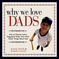 Why We Love Dads: Kids on Playing Catch, Piggyback Rides and Other Great Things about Dads (Paperback)