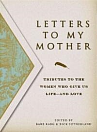 Letters to My Mother: Tributes to the Women Who Give Us Life----And Love (Paperback)