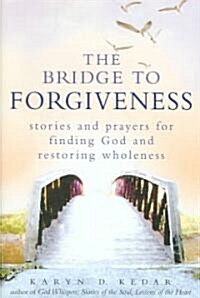 The Bridge to Forgiveness: Stories and Prayers for Finding God and Restoring Wholeness (Hardcover)