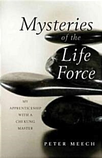 Mysteries of the Life Force: My Apprenticeship with a Chi Kung Master (Paperback)
