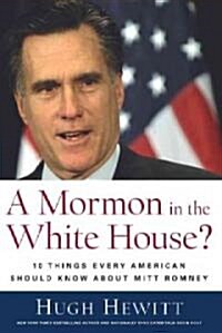 A Mormon in the White House?: 10 Things Every Conservative Should Know about Mitt Romney (Hardcover)