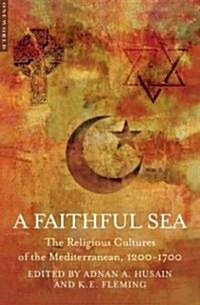 A Faithful Sea : The Religious Cultures of the Mediterranean, 1200-1700 (Paperback)