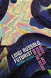 Luigi Russolo, Futurist: Noise, Visual Arts, and the Occult (Paperback)