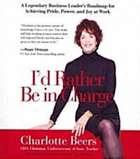 Id Rather Be in Charge: A Legendary Business Leaders Roadmap for Achieving Pride, Power, and Joy at Work (Audio CD)