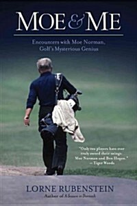 Moe and Me: Encounters with Moe Norman, Golfs Mysterious Genius (Paperback)