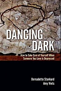 Dancing in the Dark: How to Take Care of Yourself When Someone You Love Is Depressed (Paperback)