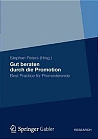 Gut Beraten Durch Die Promotion : Best Practice Fur Promovierende (Paperback, 2012 ed.)