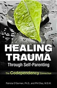 Healing Trauma Through Self-Parenting: The Codependency Connection (Paperback, New)