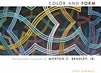 Color and Form: The Geometric Sculptures of Morton C. Bradley, Jr. (Hardcover, First Tion)