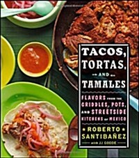 [중고] Tacos, Tortas, and Tamales: Flavors from the Griddles, Pots, and Streetside Kitchens of Mexico (Hardcover)