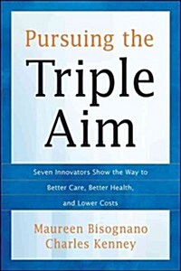 Pursuing the Triple Aim: Seven Innovators Show the Way to Better Care, Better Health, and Lower Costs                                                  (Hardcover)