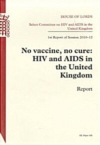 No Vaccine, No Cure: HIV and AIDS in the United Kingdom - Report: House of Lords Paper 188 Session 2010-12 (Paperback)