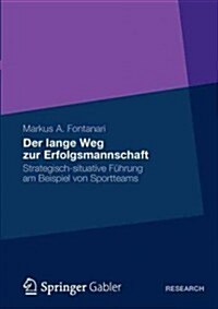 Der Lange Weg Zur Erfolgsmannschaft: Strategisch-Situative F?rung Am Beispiel Von Sportteams (Paperback, 2011)