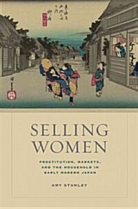 Selling Women: Prostitution, Markets, and the Household in Early Modern Japan Volume 21 (Hardcover)