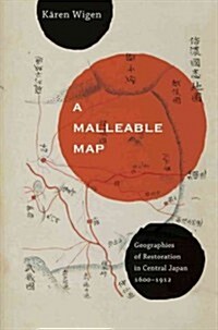 A Malleable Map: Geographies of Restoration in Central Japan, 1600-1912 Volume 17 (Paperback)