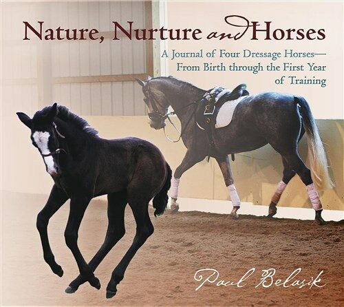 Nature, Nurture and Horses: A Journal of Four Dressage Horses in Trainingafrom Birth Through the First Year of Training (Hardcover)