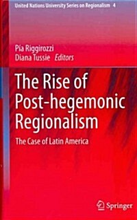 The Rise of Post-Hegemonic Regionalism: The Case of Latin America (Hardcover, 2012)