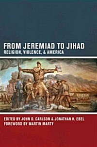 From Jeremiad to Jihad: Religion, Violence, and America (Hardcover)
