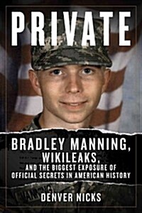 Private: Bradley Manning, Wikileaks, and the Biggest Exposure of Official Secrets in American History (Hardcover, New)