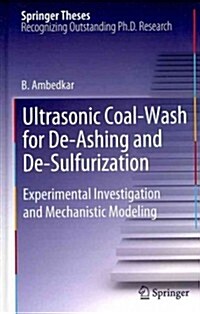 Ultrasonic Coal-Wash for de-Ashing and de-Sulfurization: Experimental Investigation and Mechanistic Modeling (Hardcover, 2012)