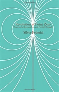 Revolution at Point Zero: Housework, Reproduction, and Feminist Struggle (Paperback)