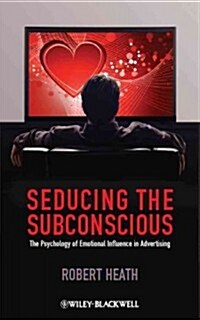 Seducing the Subconscious: The Psychology of Emotional Influence in Advertising (Hardcover)