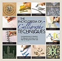 The Encyclopedia of Calligraphy Techniques : A Comprehensive A-Z Directory of Calligraphy Techniques and a Step-by-Step Guide to Their Uses (Paperback)