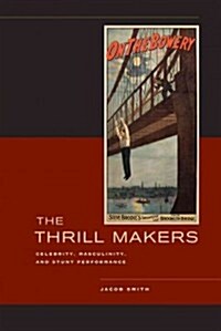 The Thrill Makers: Celebrity, Masculinity, and Stunt Performance (Hardcover)