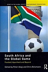 South Africa and the Global Game : Football, Apartheid and Beyond (Paperback)