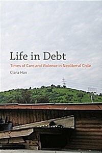 Life in Debt: Times of Care and Violence in Neoliberal Chile (Paperback)