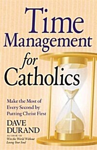 Time Management for Catholics: Make the Most of Every Second by Putting Christ First (Paperback, 2, Second Edition)
