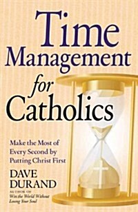 Time Management for Catholics Make the Most of Every Second by Putting Christ First (Paperback, 2, Second Edition)