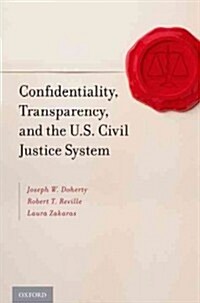 Confidentiality, Transparency, and the U.S. Civil Justice System (Hardcover)