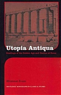 Utopia Antiqua : Readings of the Golden Age and Decline at Rome (Paperback)