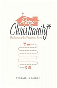 Retrochristianity: Reclaiming the Forgotten Faith (Paperback)