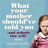 What Your Mother Shouldve Told You and Nobody Else Will (Paperback)