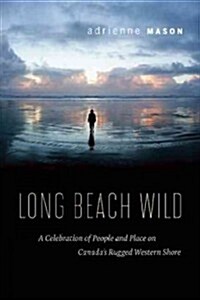Long Beach Wild: A Celebration of People and Place on Canadas Rugged Western Shore (Paperback)