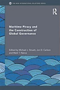 Maritime Piracy and the Construction of Global Governance (Hardcover)